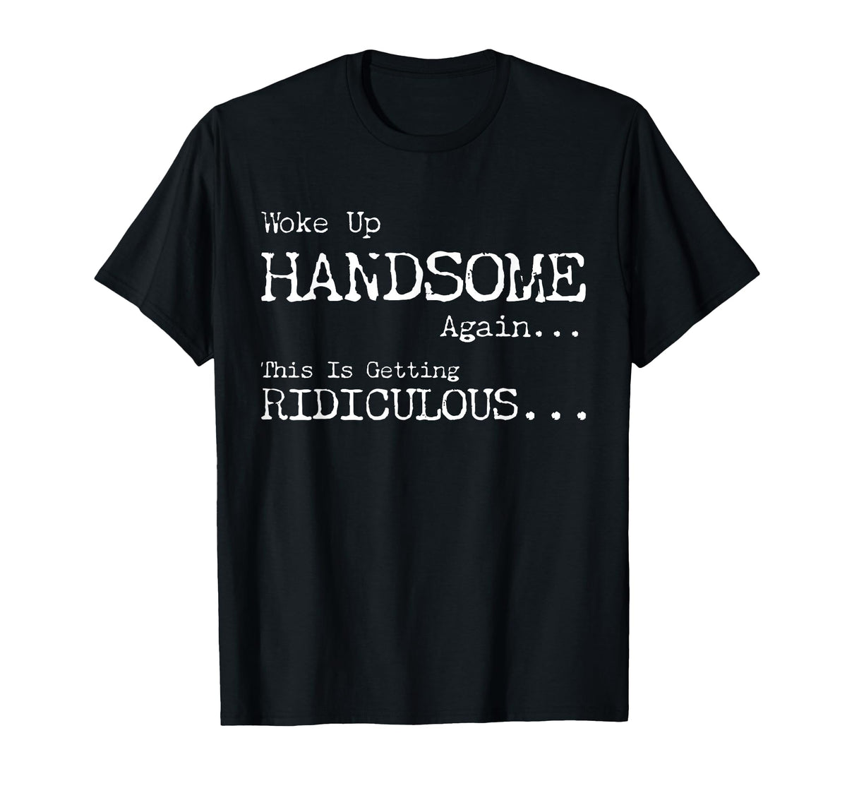 Woke Handsome Again Getting Ridiculous Unisex T-shirt, Sweatshirt, Hoodie (1)