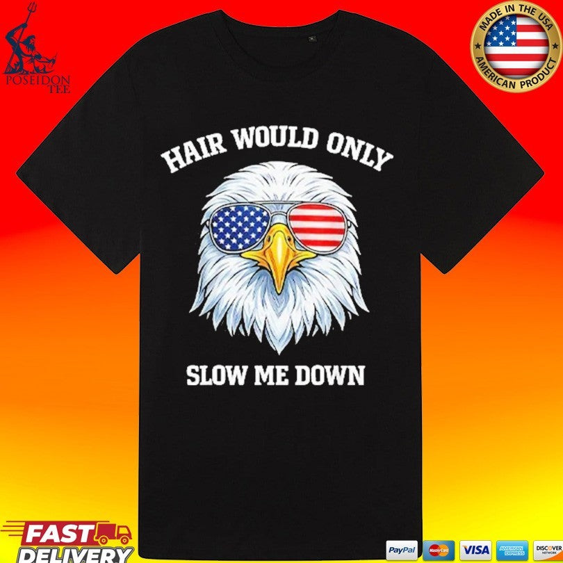 Eagle 4th Of July Hair Would Only Slow Me Down T-shirt
