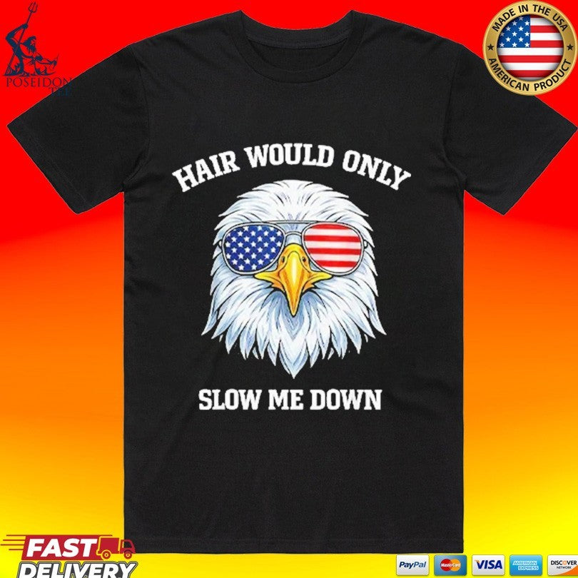 Eagle 4th Of July Hair Would Only Slow Me Down T-shirt