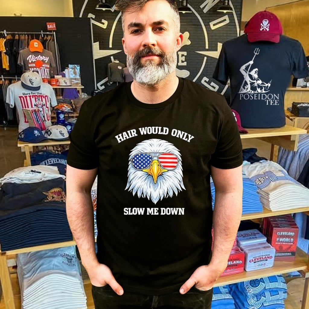 Eagle 4th Of July Hair Would Only Slow Me Down T-shirt