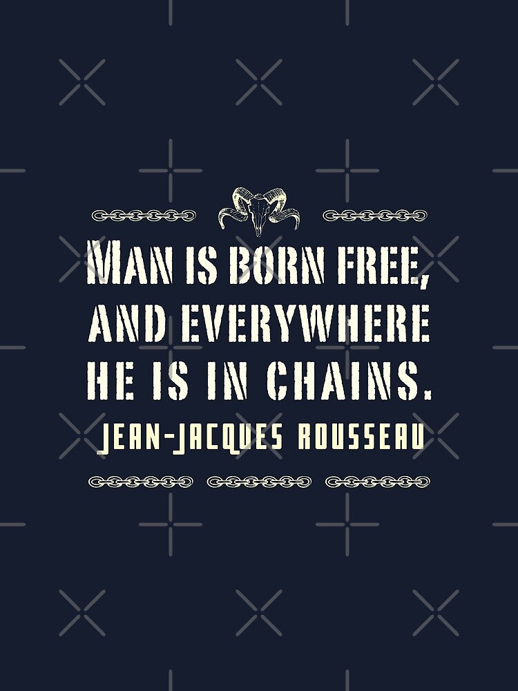 Jean-Jacques Rousseau Quote: Man is born free, and everywhere he is in chains. by artbleed