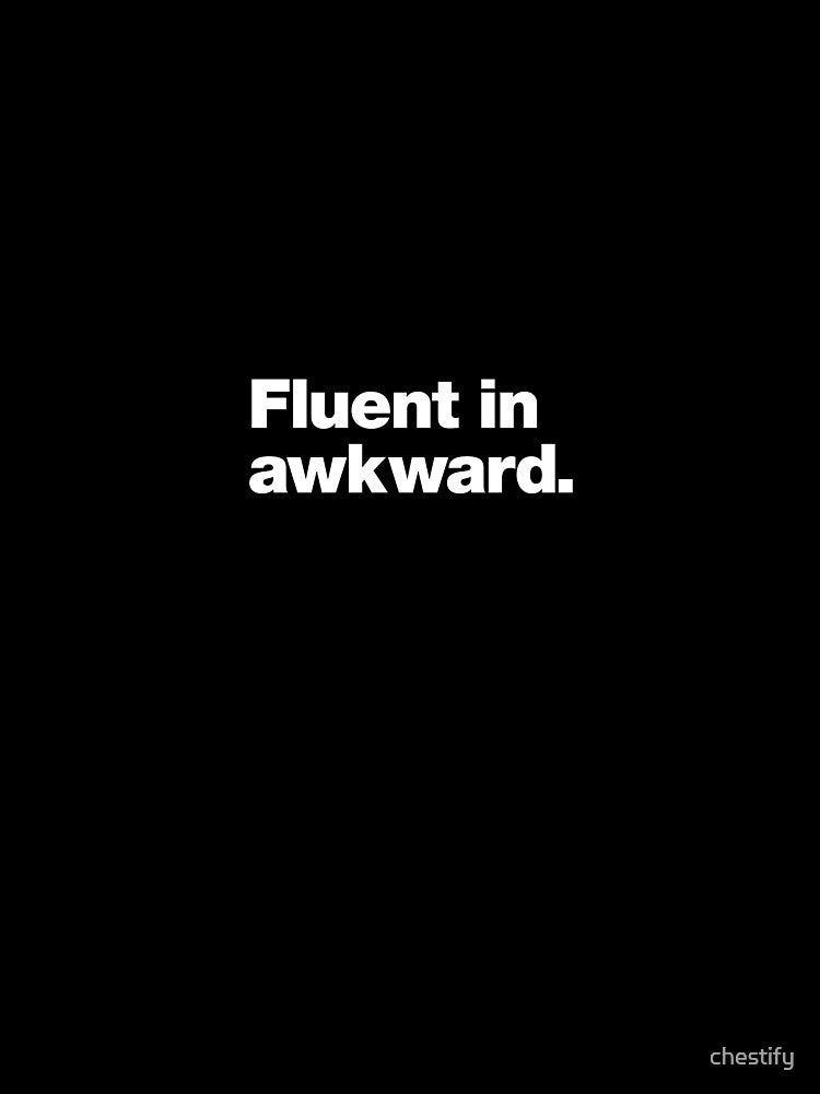 Fluent in awkward. by chestify