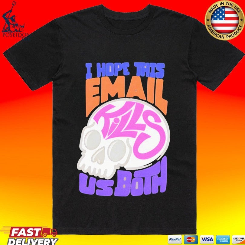 I Hope This Email Kill Us Both Graphic Skull T-shirt