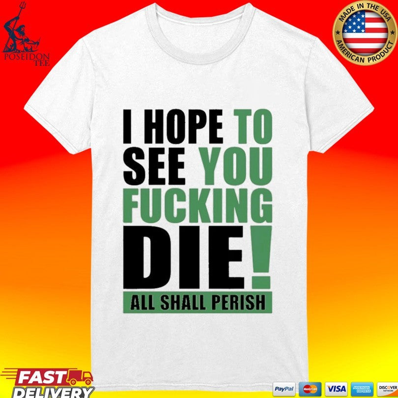 I Hope To See You Fucking Die All Shall Perish T-shirt