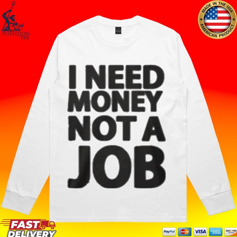 I Need Money Not A Job T-shirt