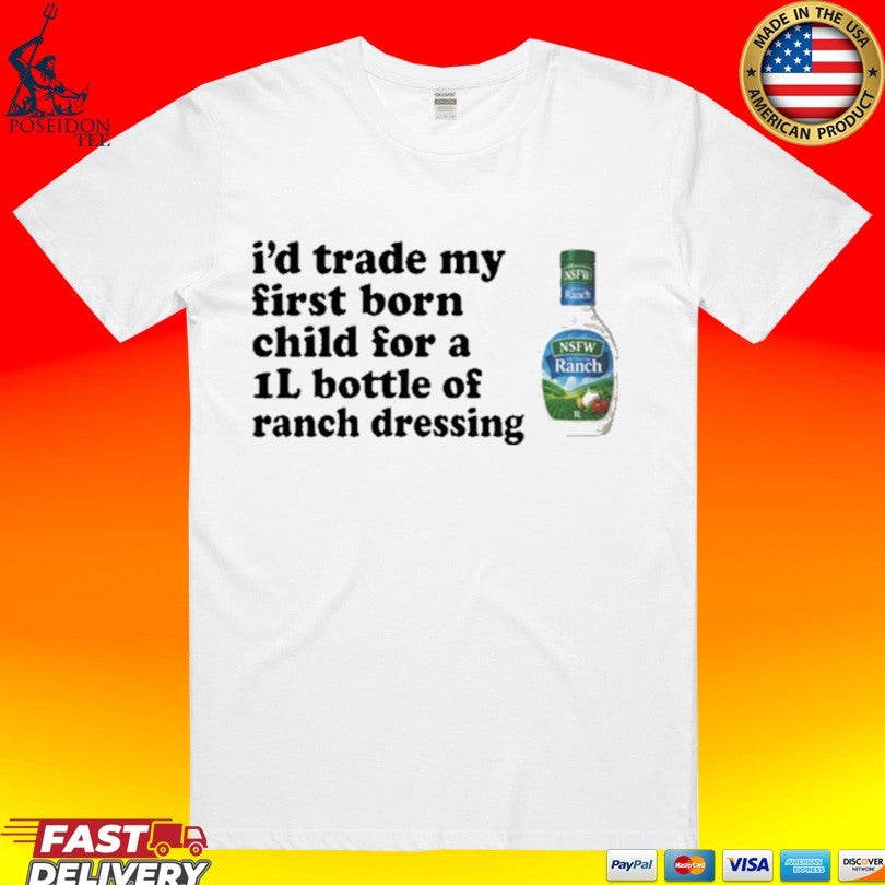 I’d Trade My Firstborn For A 1l Bottle Of Ranch Dressing T-shirt