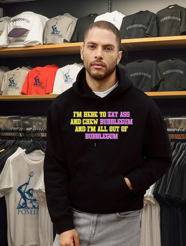I’m Here To Eat Ass And Chew Bubblegum And I’m All Out Of Bubblegum T-shirt