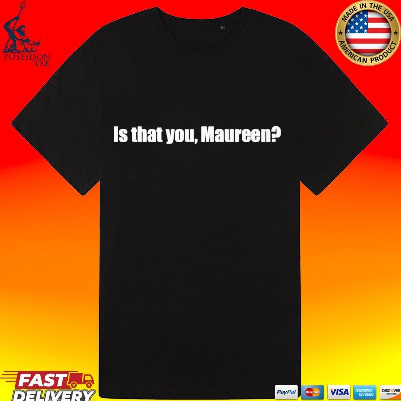 Is That You Maureen T-shirt