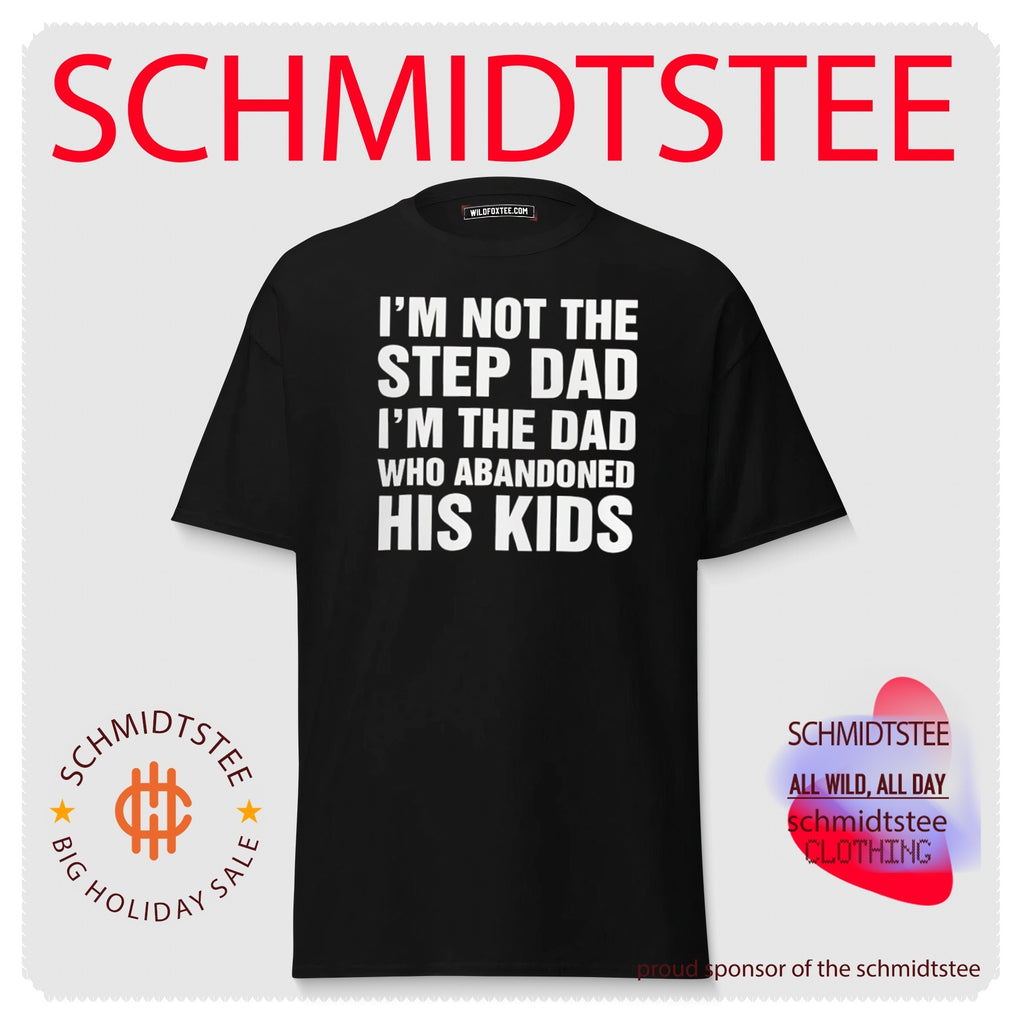 I’m Not The Step Dad, I’m The Dad Who Abandoned His Kids Shirt