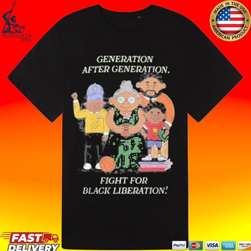 Liberation Generation After Generation Fight For Black Liberation T-shirt