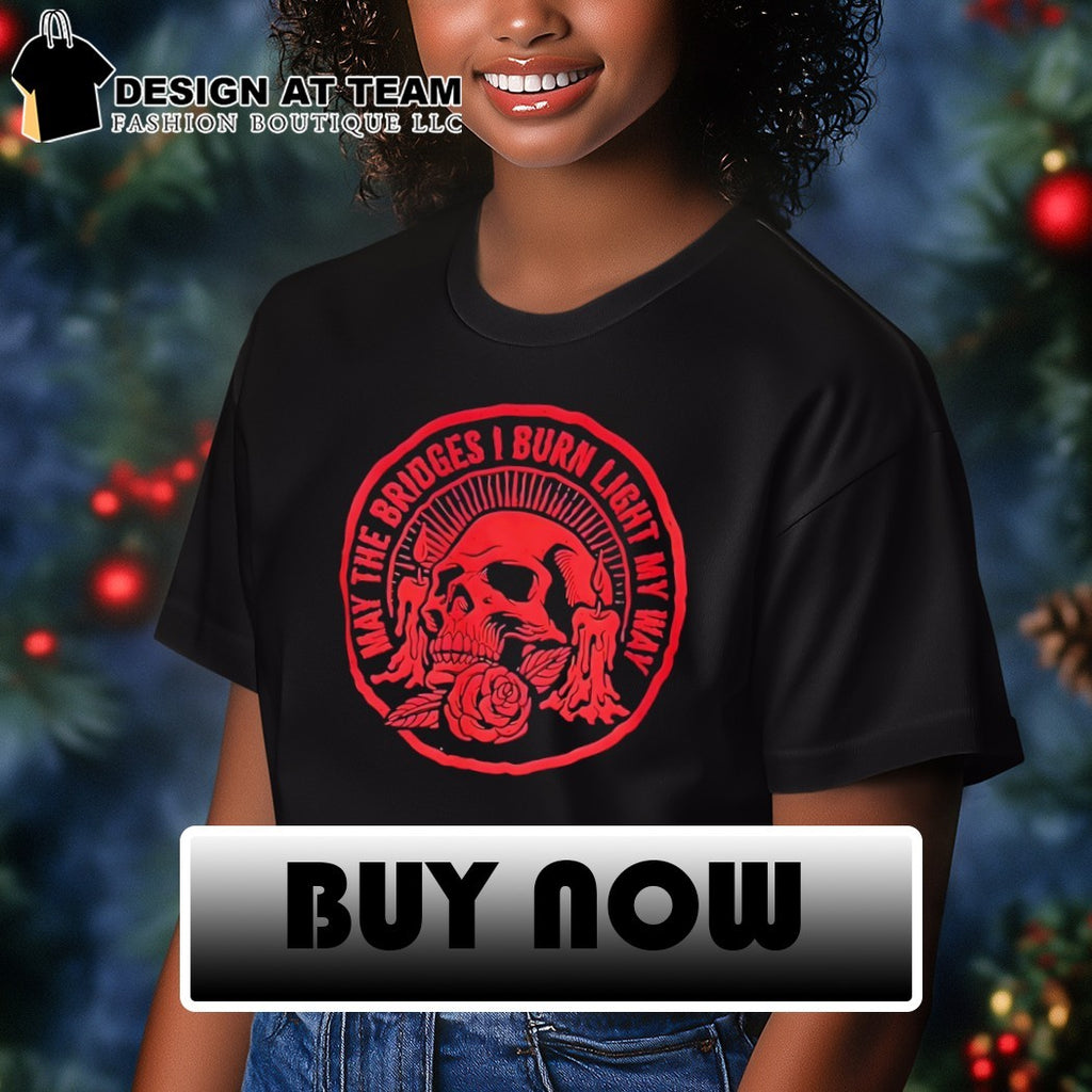 may the bridges I burn light my way vintage shirt