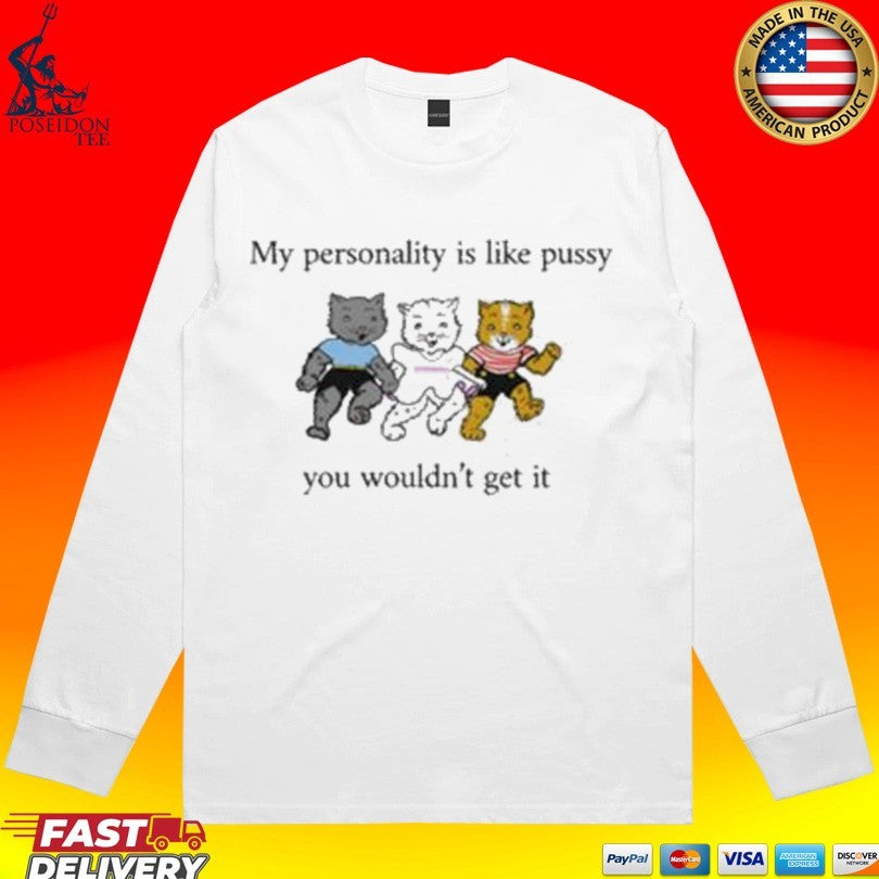 My Personality Is Like Pussy You Wouldn’t Get It T-shirt