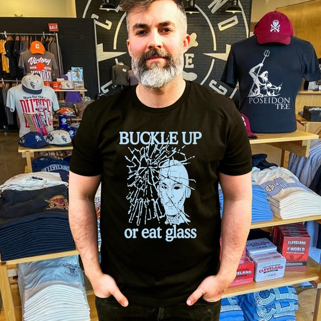 Buckle Up Or Eat Glass T-shirt