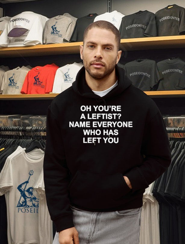 Oh You’re A Leftist Name Everyone Who Has Left You T-shirt