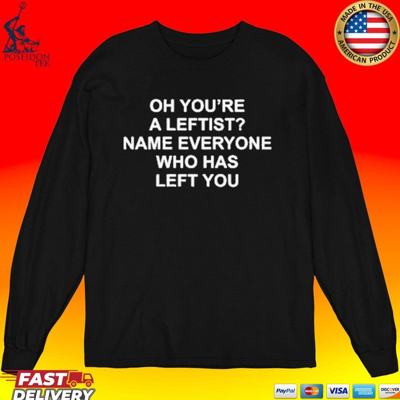 Oh You’re A Leftist Name Everyone Who Has Left You T-shirt