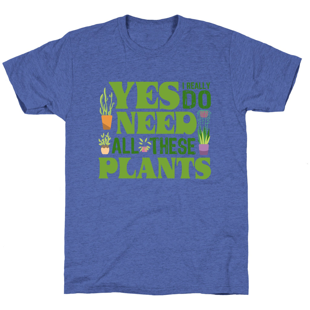 Yes I Really Do Need All These Plants Unisex Triblend Tee