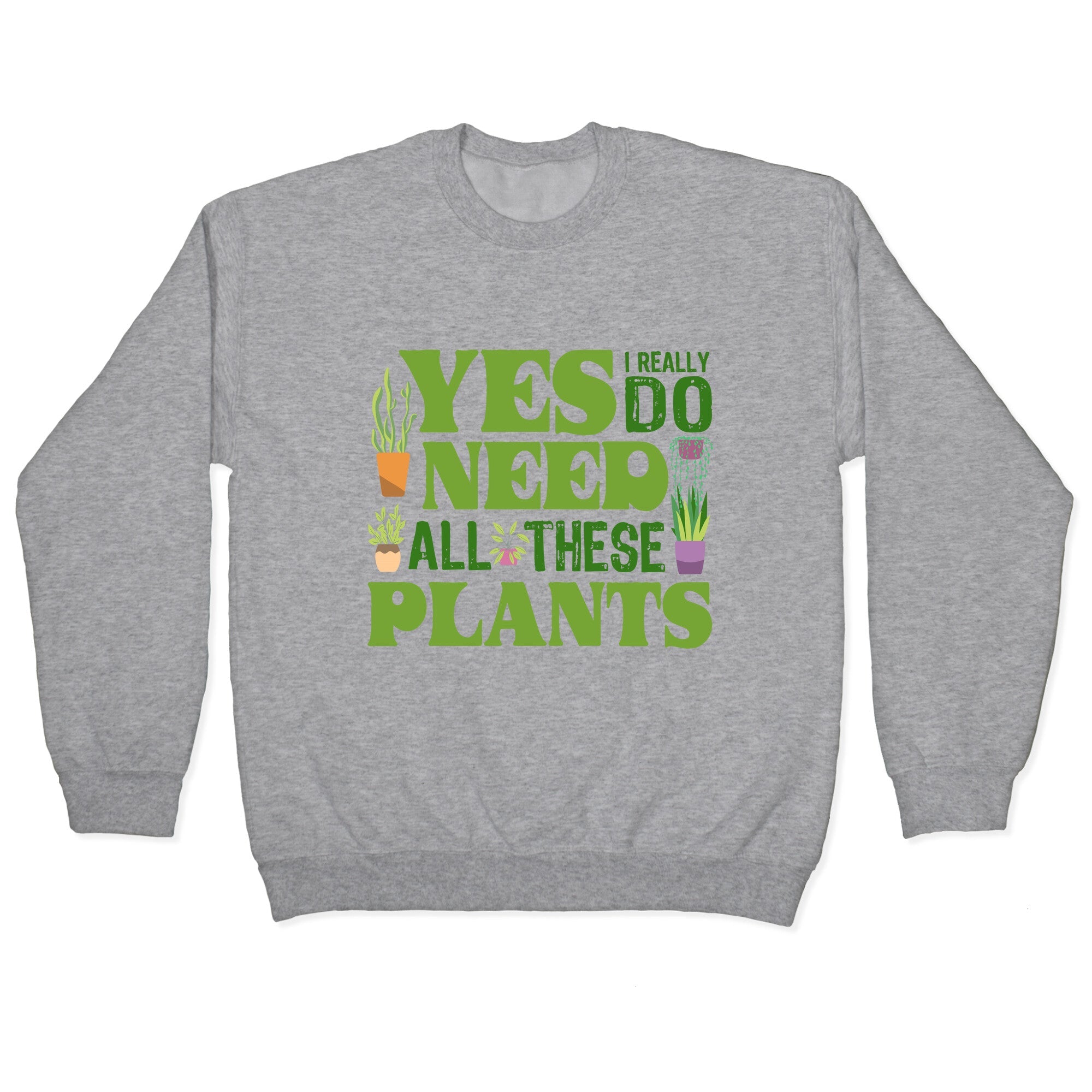 Yes I Really Do Need All These Plants Crewneck Sweatshirt
