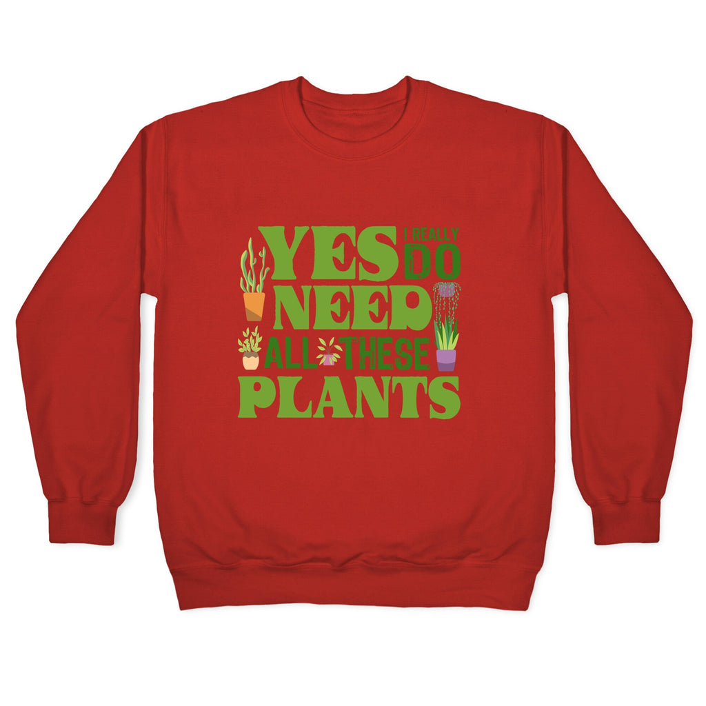 Yes I Really Do Need All These Plants Crewneck Sweatshirt