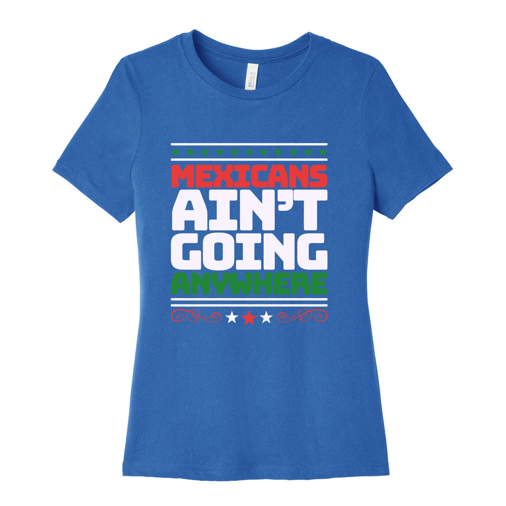 Mexicans Arent Going Anywhere MAGA Womens Relaxed Fit Cotton Tee