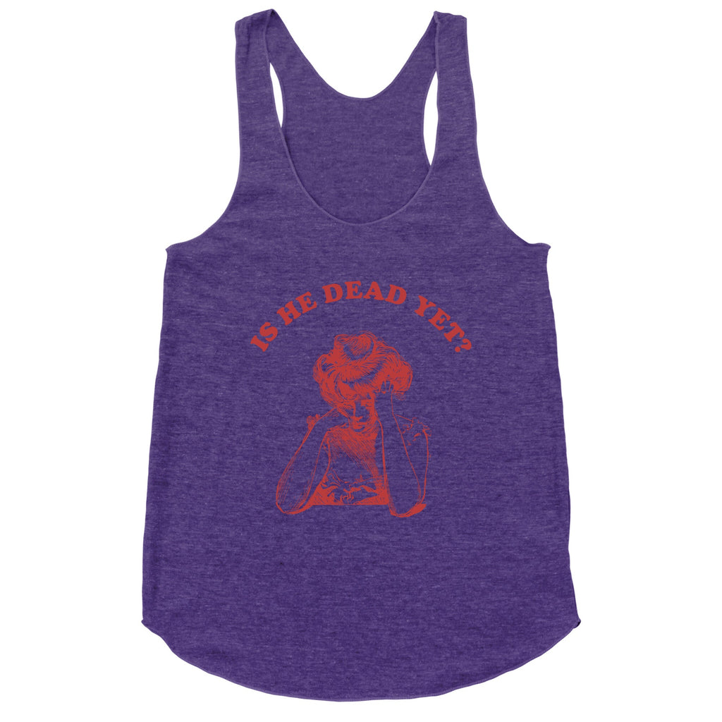 Is He Dead Yet Racerback Tank