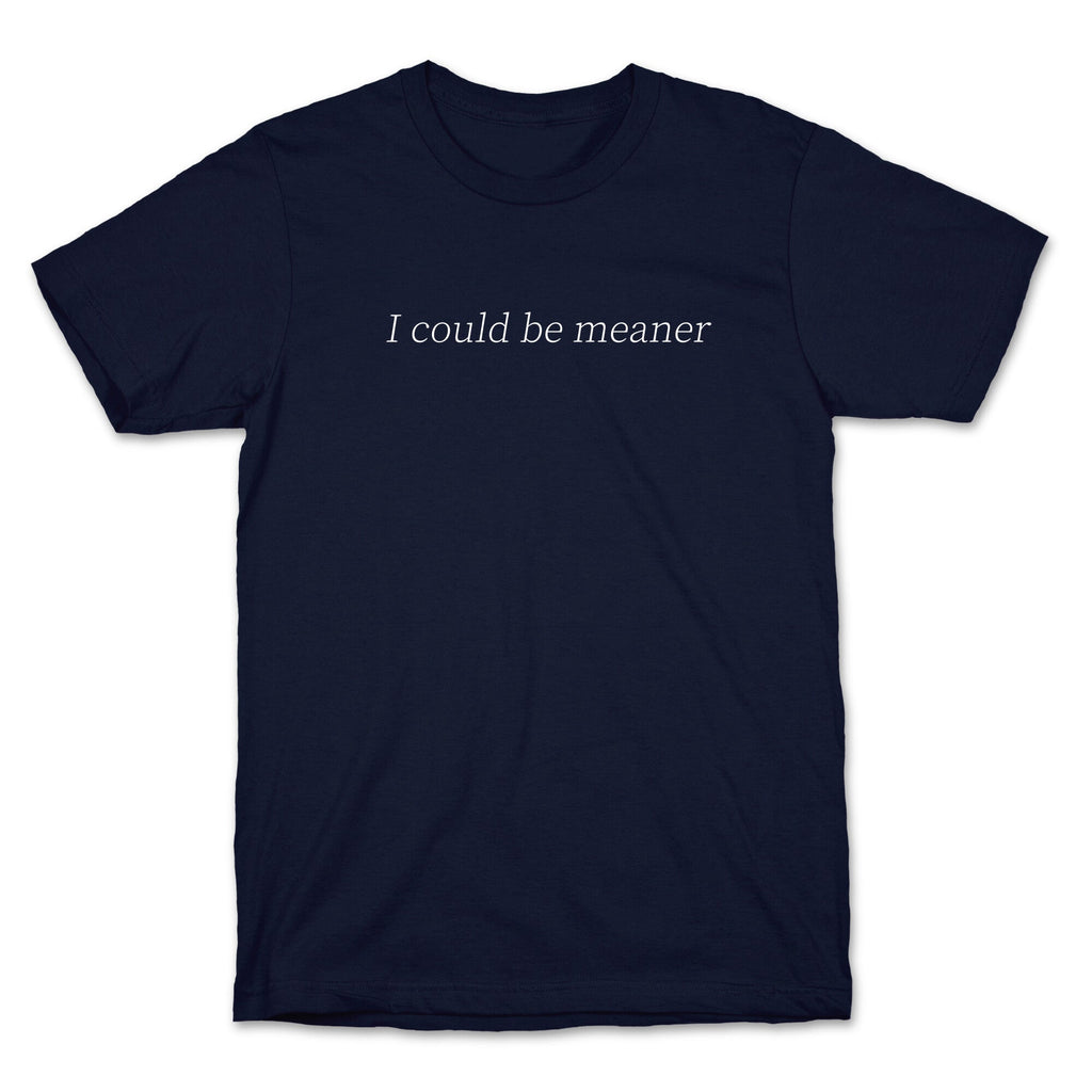 I Could Be Meaner T-Shirt
