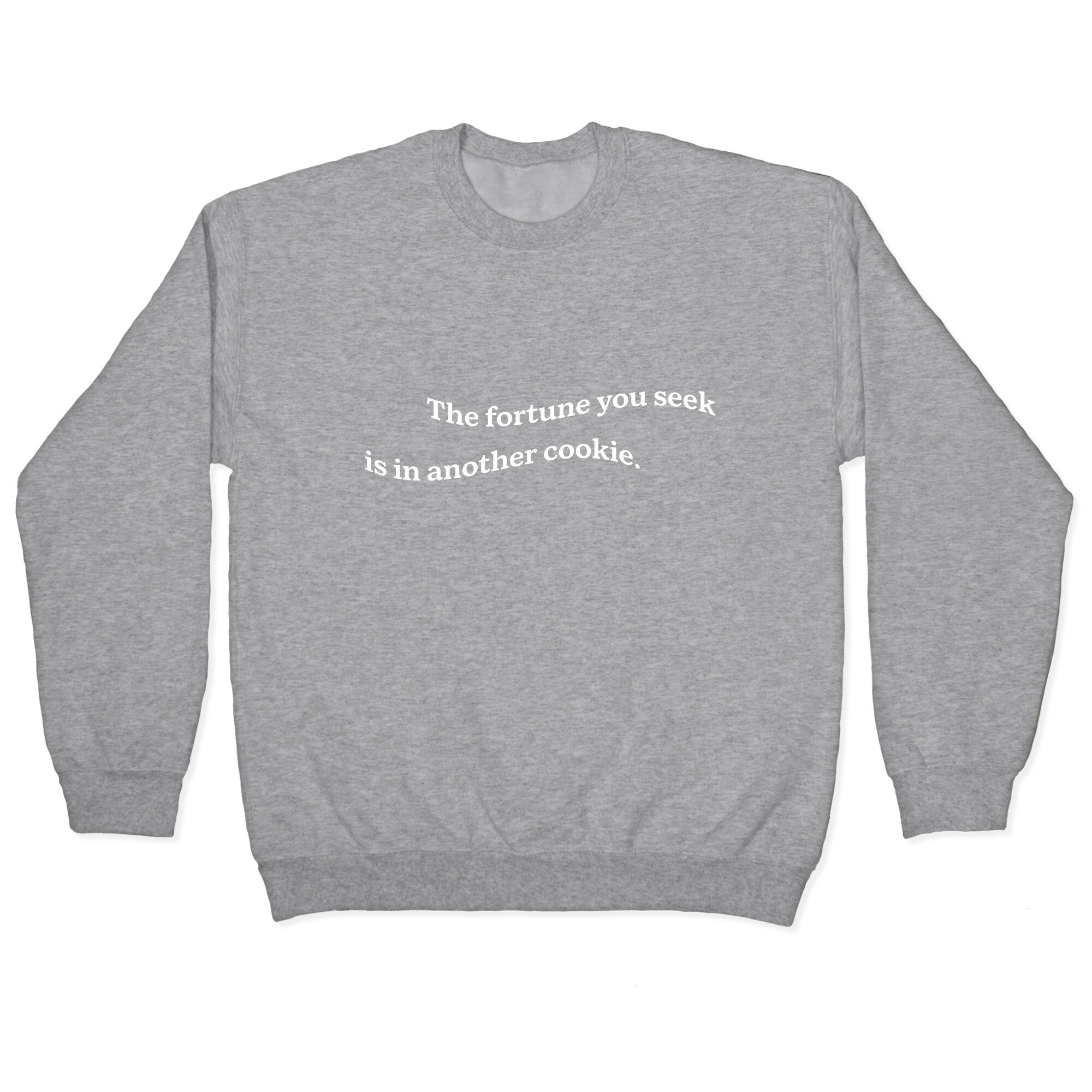 The Fortune You Seek is in Another Cookie Crewneck Sweatshirt
