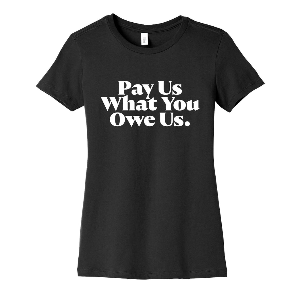 Pay Us What You Owe Us Womens Cotton Tee
