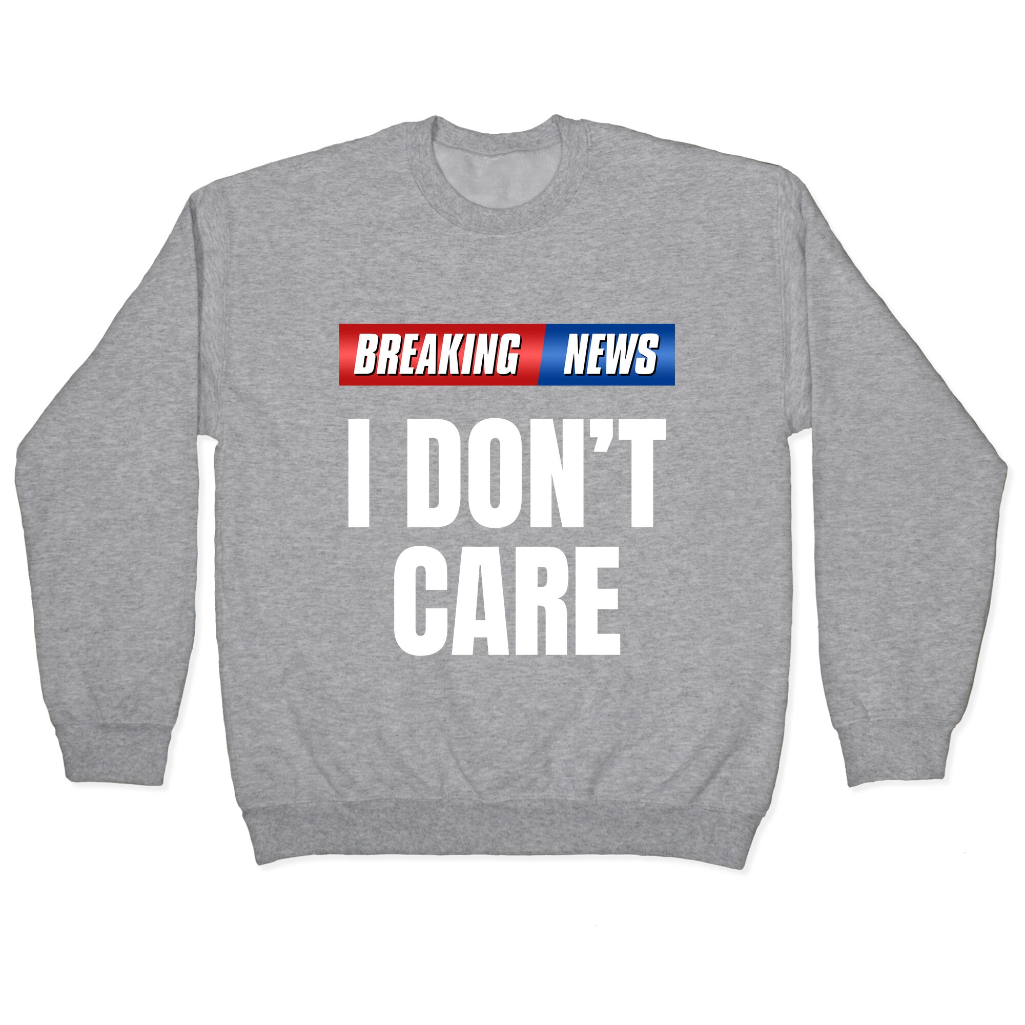 Breaking News I Dont Care Crewneck Sweatshirt