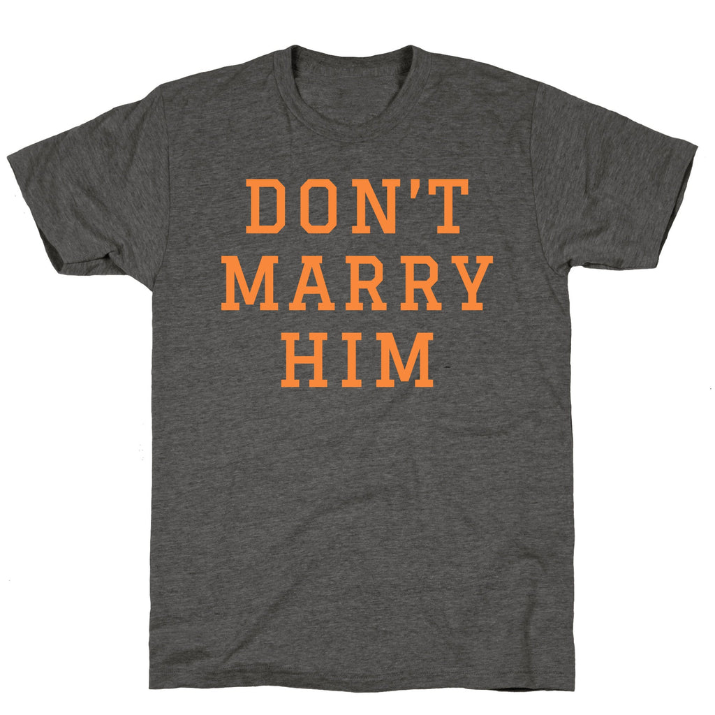 Dont Marry Him Unisex Triblend Tee
