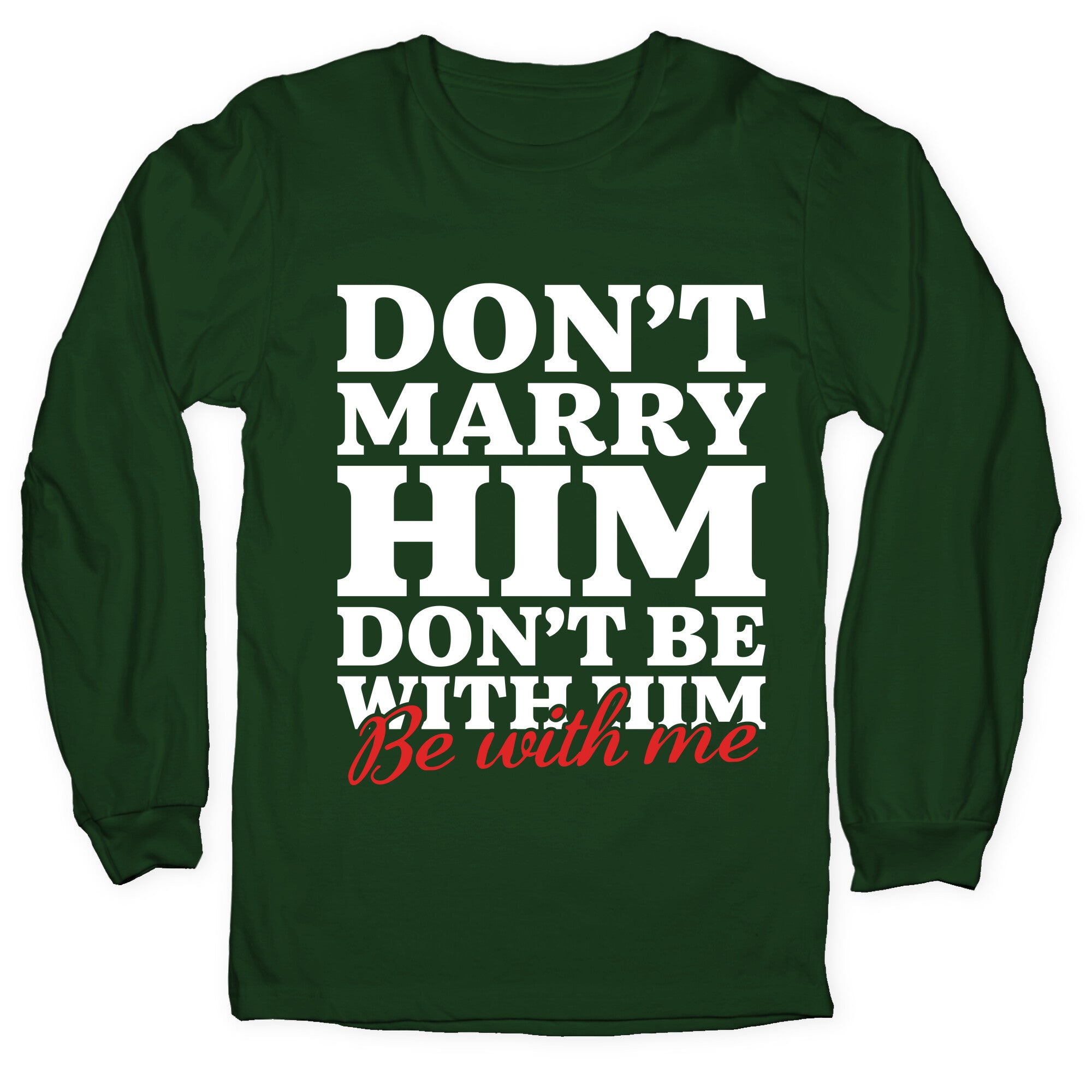 Dont Marry Him Be With Me Longsleeve Tee