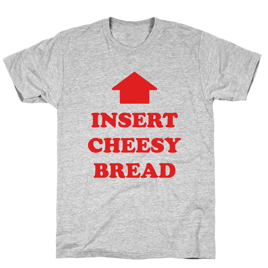 Insert Cheesy Bread T-Shirt