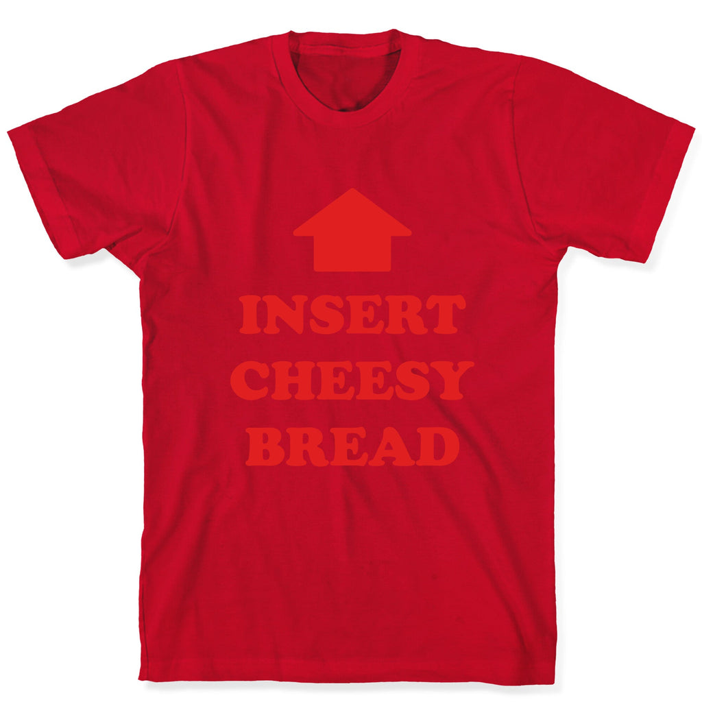 Insert Cheesy Bread T-Shirt