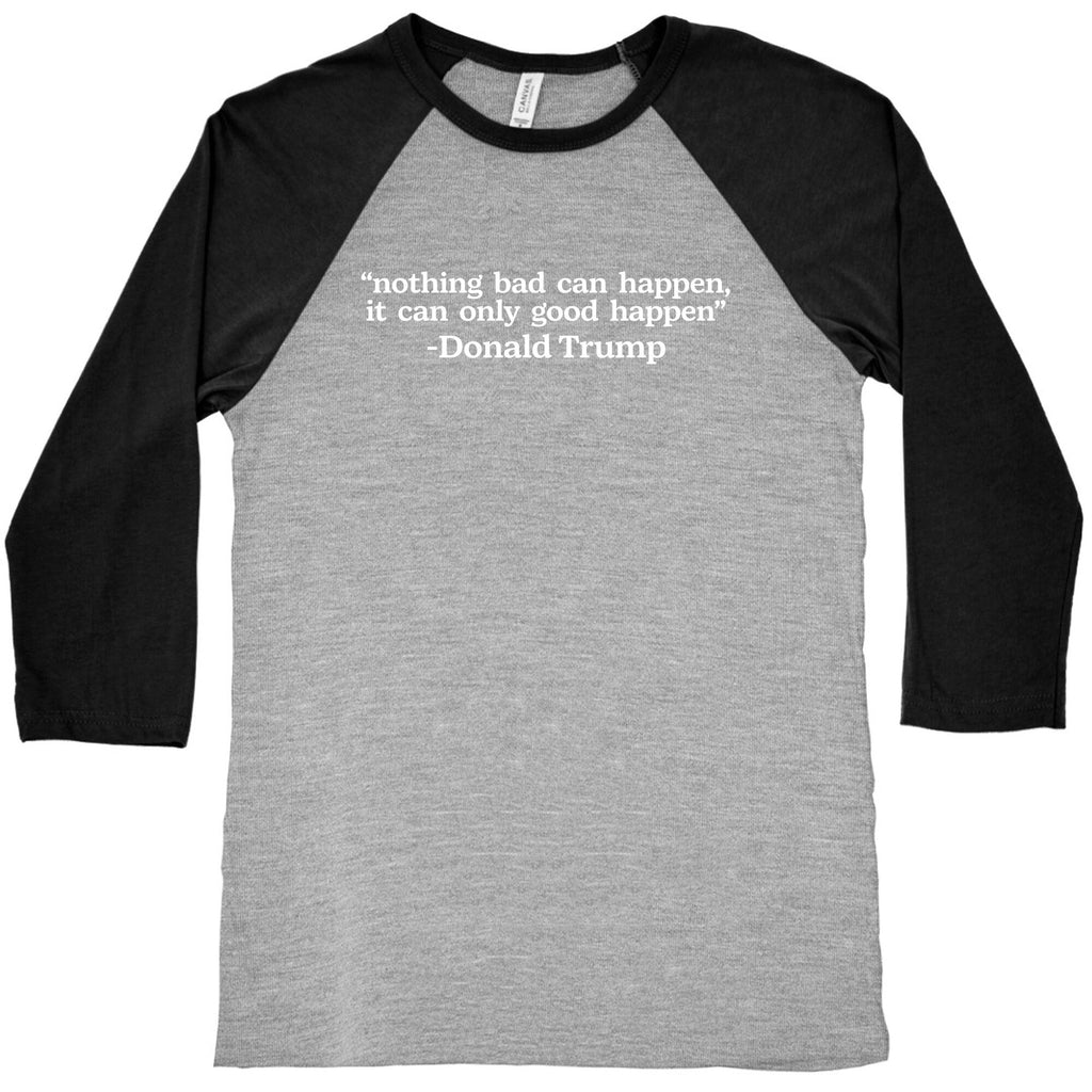 Trump Nothing Bad Can Happen Baseball Tee