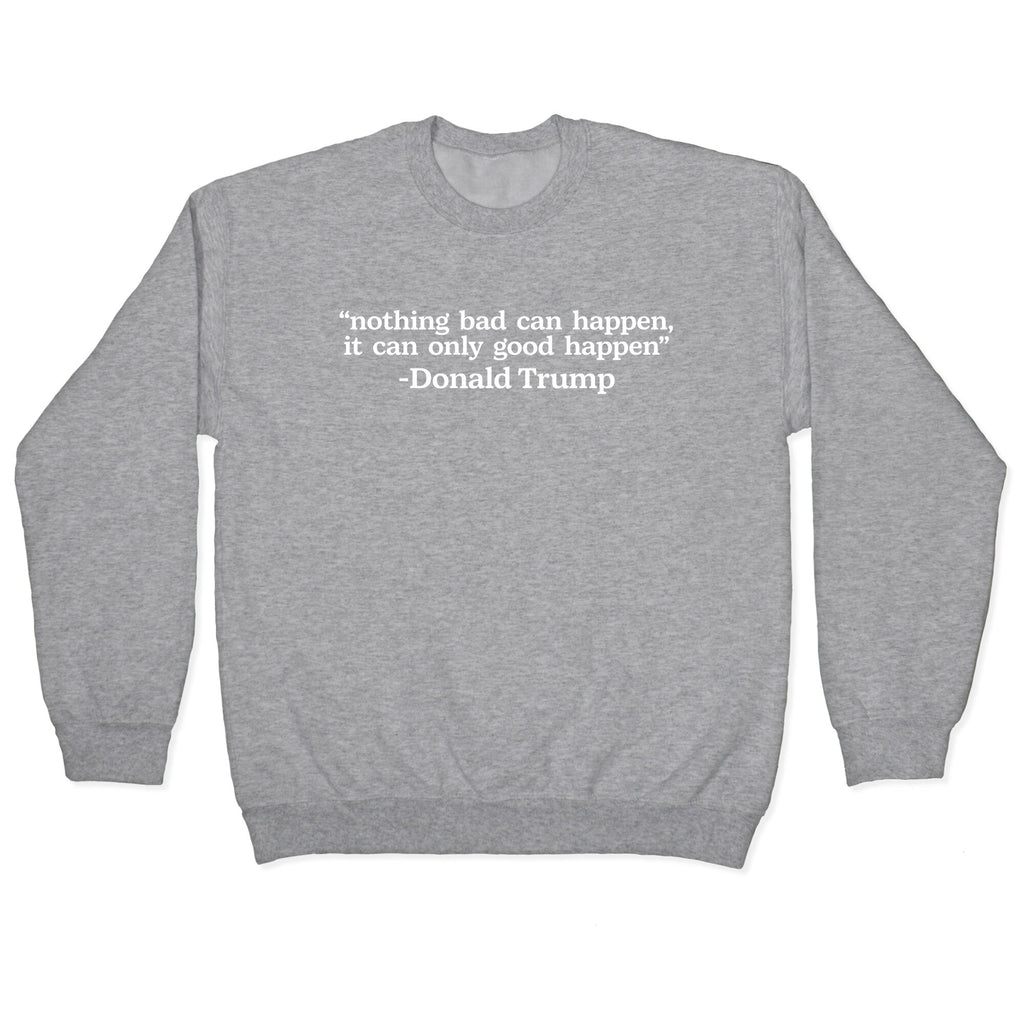 Trump Nothing Bad Can Happen Crewneck Sweatshirt