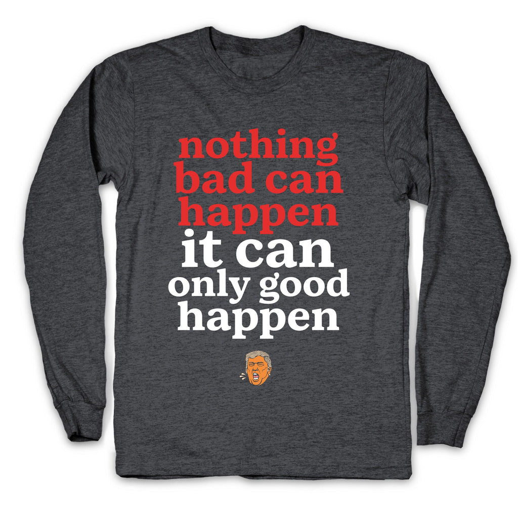 Nothing Bad Can Happen Trump Longsleeve Tee