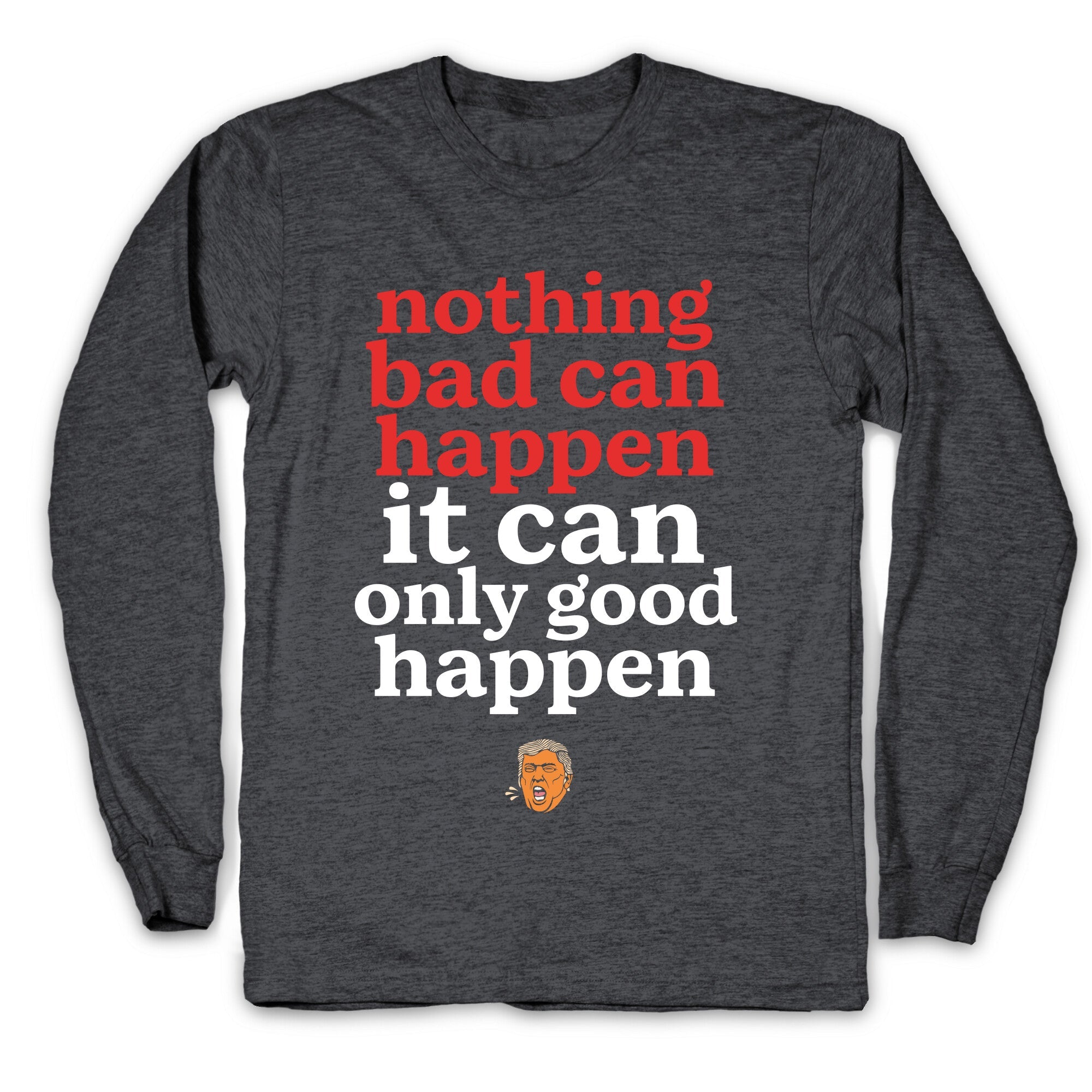 Nothing Bad Can Happen Trump Longsleeve Tee