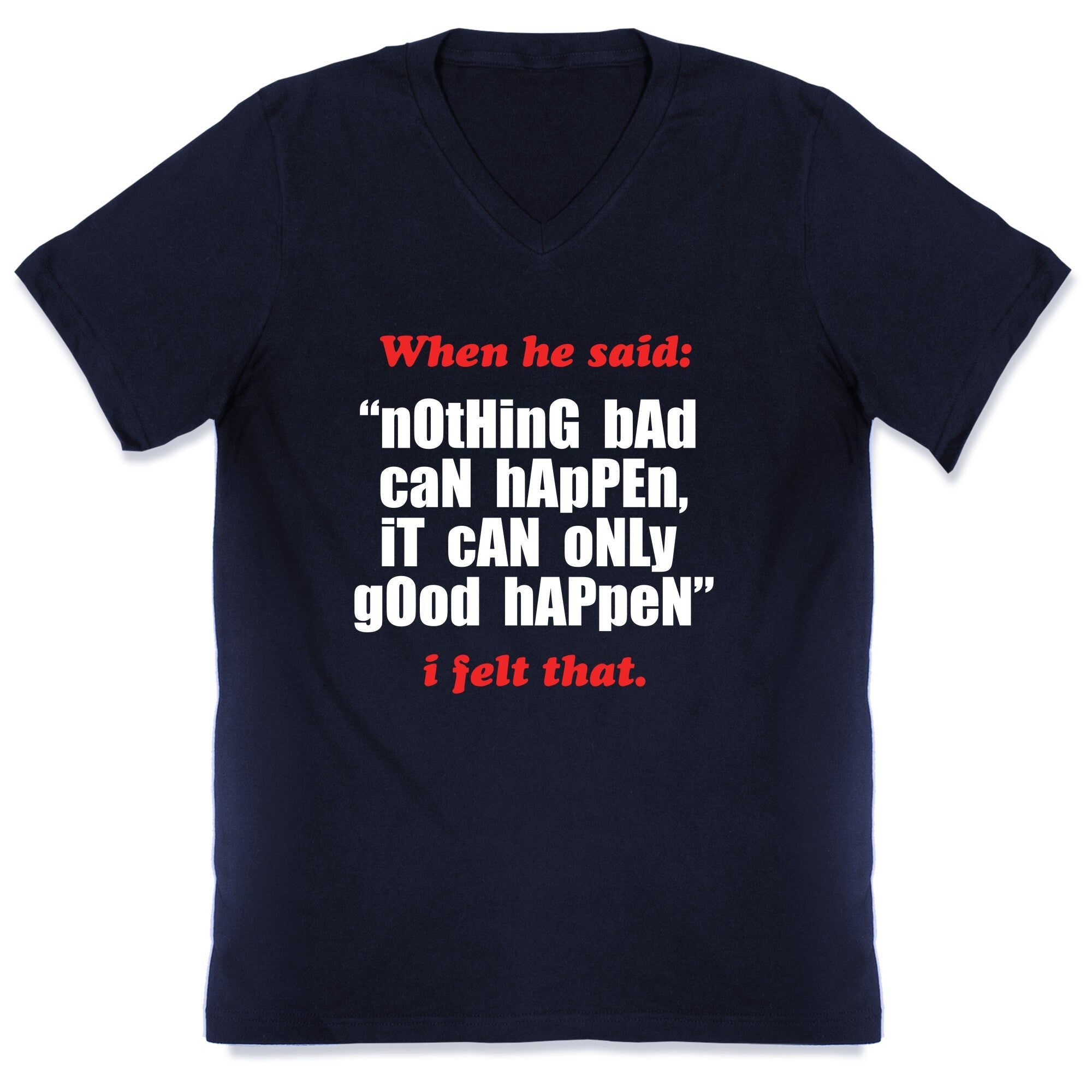 Nothing Bad Can Happen It Can Only Good Happen V-Neck