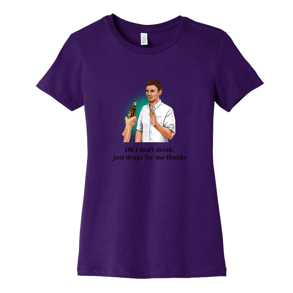 I dont drink, just drugs for me thanks Womens Cotton Tee