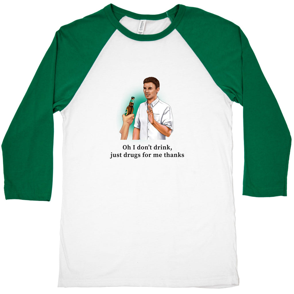 I dont drink, just drugs for me thanks Baseball Tee