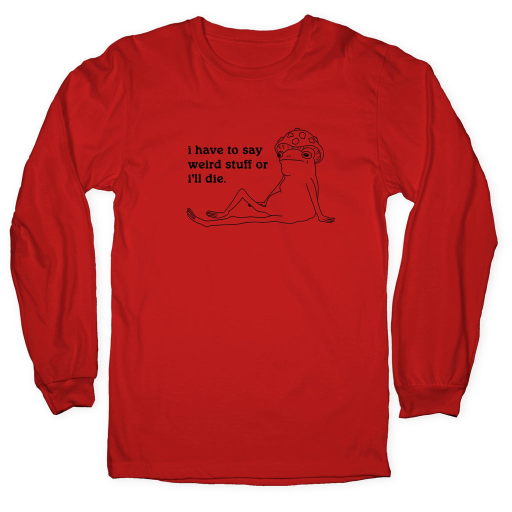 I Have To Say Weird Stuff Longsleeve Tee