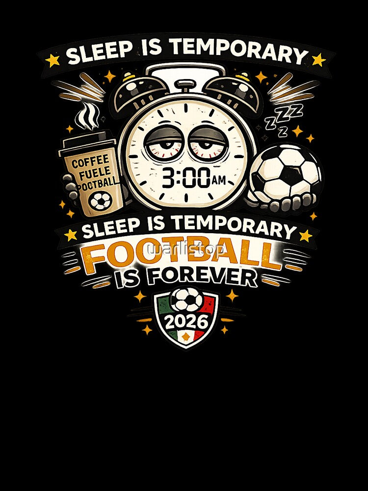 Sleep Is Temporary Football Is Forever Funny 3AM FIFA Soccer Fan T-Shirt by warlistop