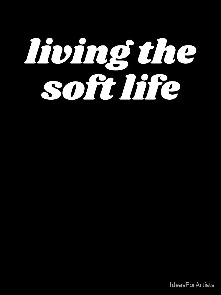 Living the soft life by Inspirationmotivation