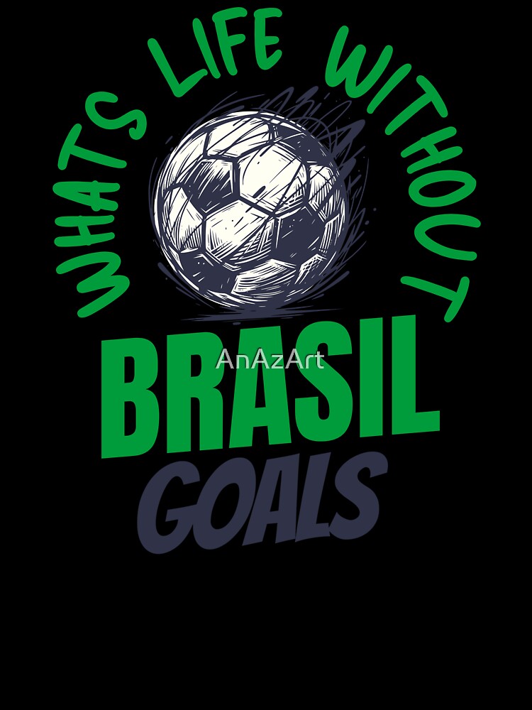 What's Life Without Brasil Goals -  Brazil Soccer Fan by AnAzArt