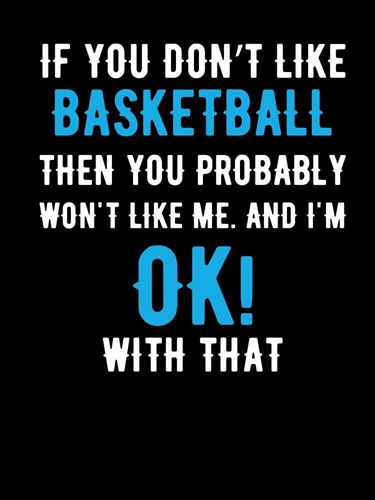 If you Dont Like Basketball then you Probably won't Like me by TendyTees