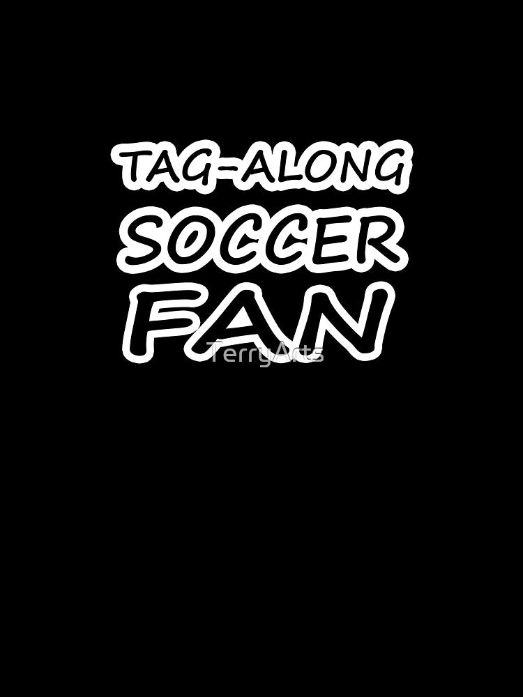 Tag-Along Soccer Fan - Just for the Excitement of Soccer by Beachy