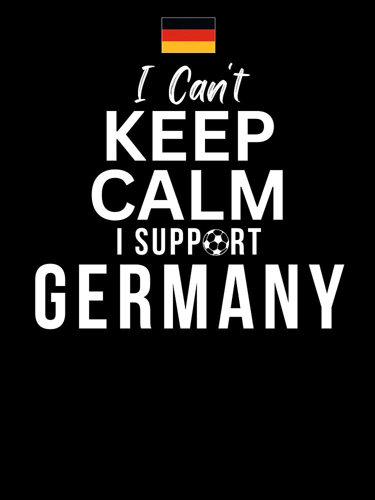 I Can't Keep Calm I Support Germany, Keep Calm and Support Germany by Mhayra