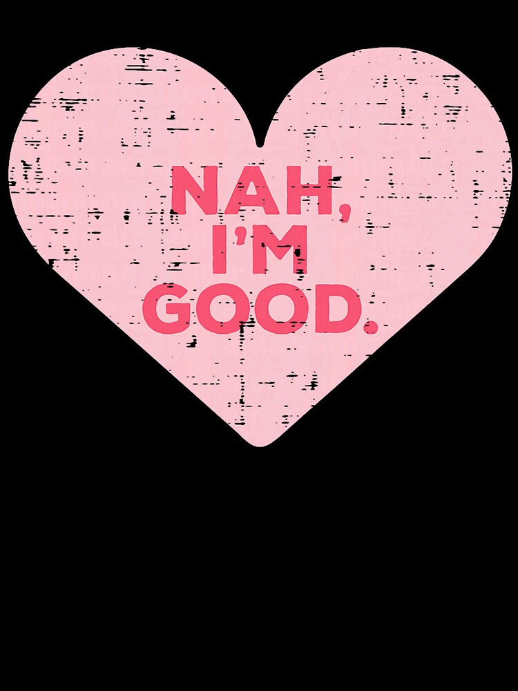Heart Nah Im Good Anti Valentines Day Single Awareness Gift by RobertKnow