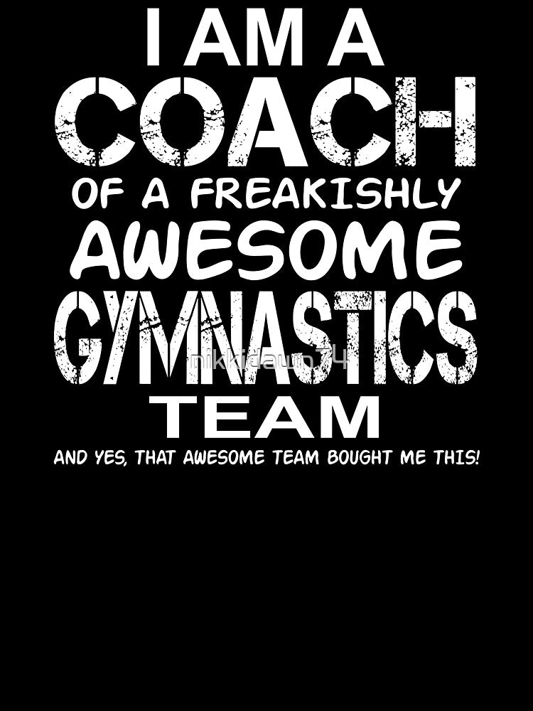 I Am a Coach Of Freakishly Awesome Gymnastics Team design by nikkidawn74