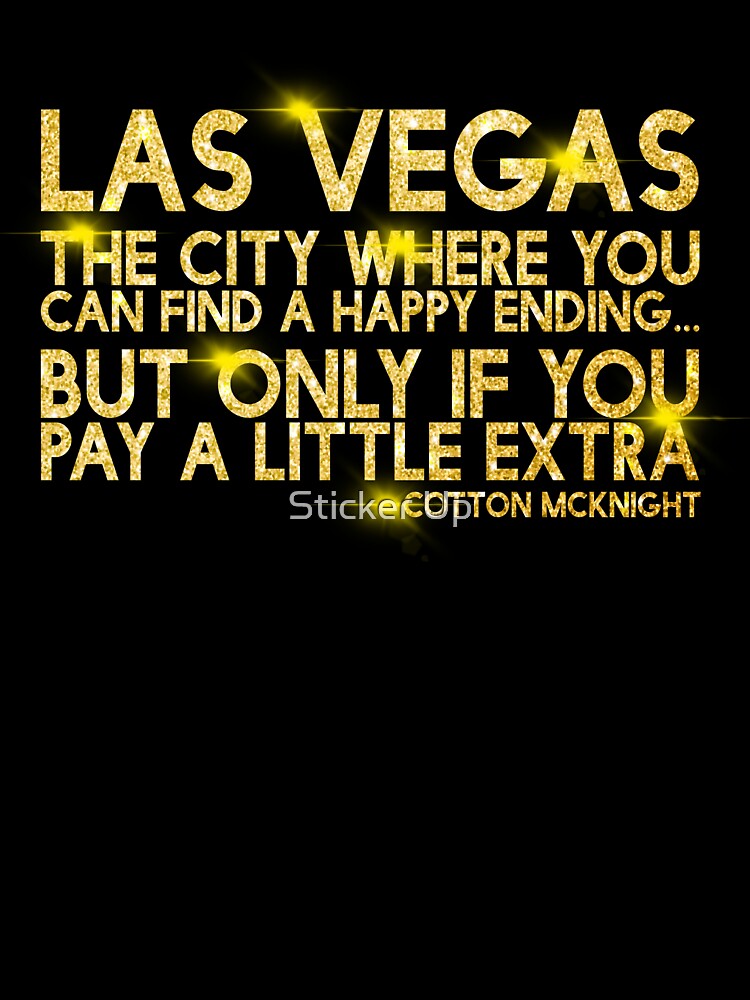 Las Vegas, the city where you can find a happy ending...but only if you pay a little extra. -Cotton Mcknight, Dodgeball by Sticker Up