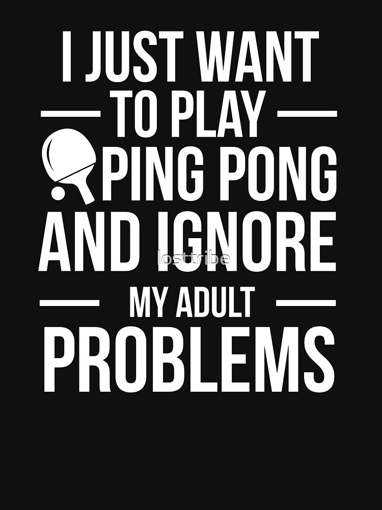 I want to ignore adult problems and play ping pong table tennis player by losttribe